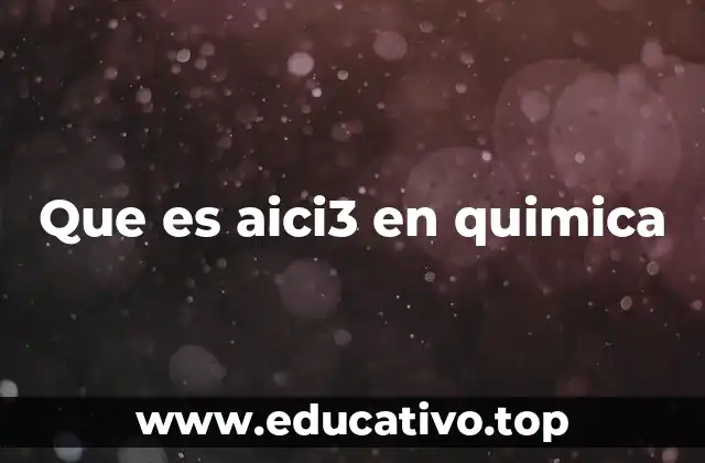 Que es aici3 en quimica
