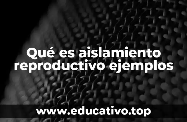 Qué es aislamiento reproductivo ejemplos
