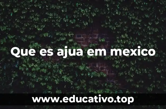 Que es ajua em mexico