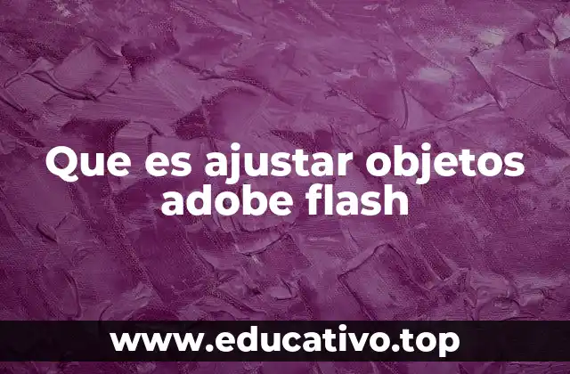 Que es ajustar objetos adobe flash