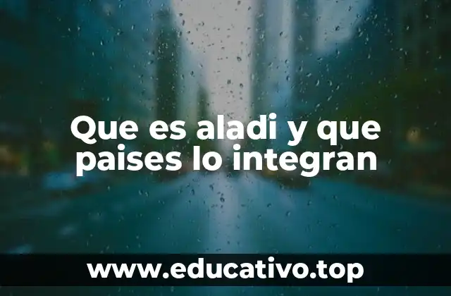 Que es aladi y que paises lo integran