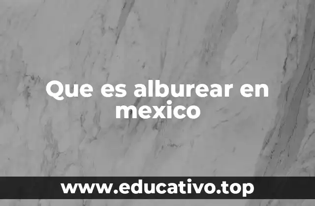 Que es alburear en mexico