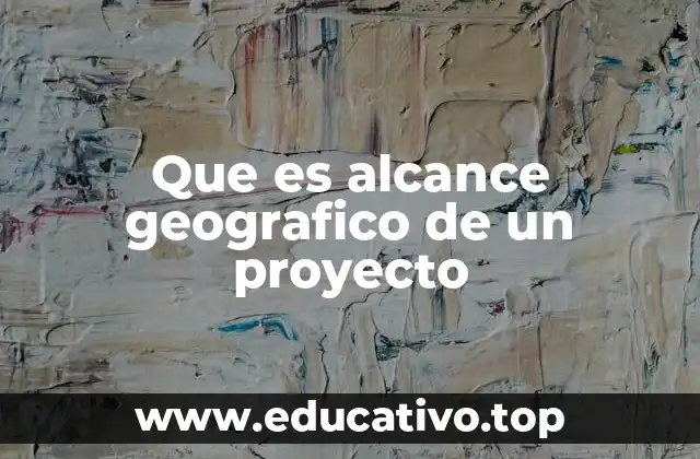Que es alcance geografico de un proyecto