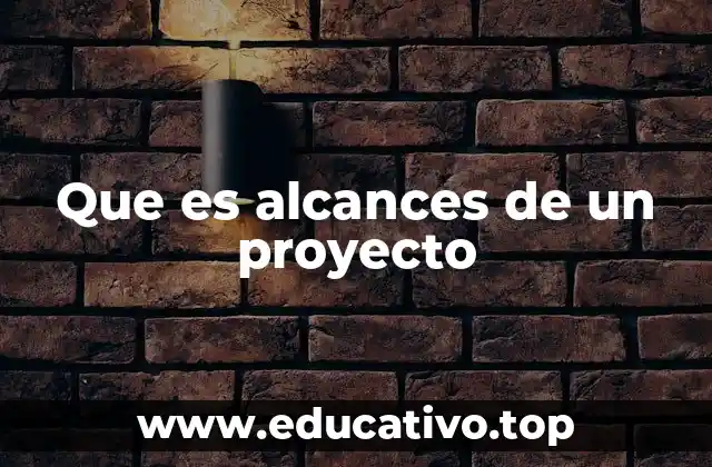 Que es alcances de un proyecto