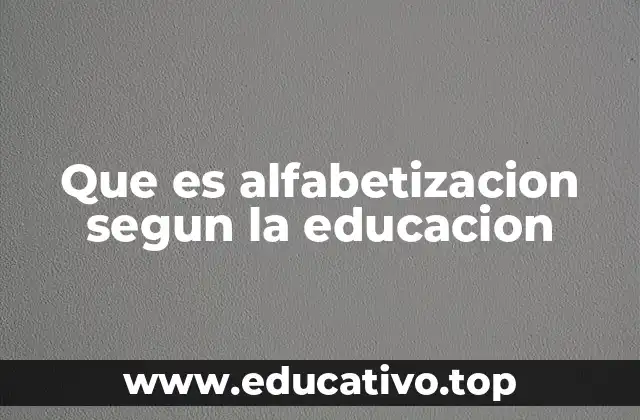 Que es alfabetizacion segun la educacion