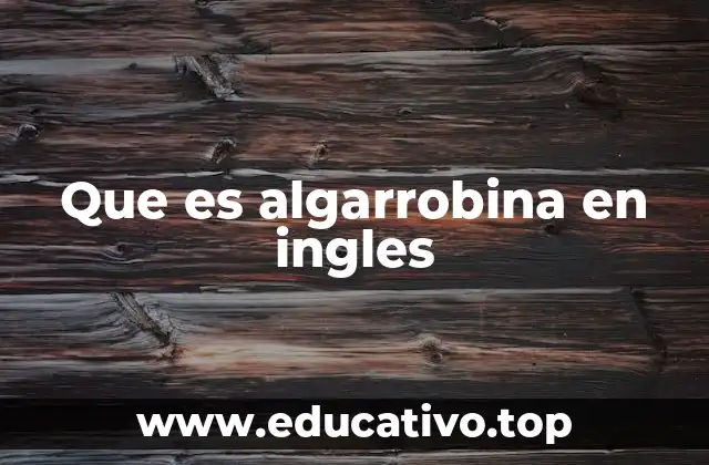 Que es algarrobina en ingles