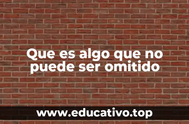 Que es algo que no puede ser omitido