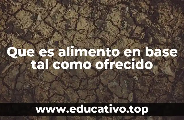 Que es alimento en base tal como ofrecido