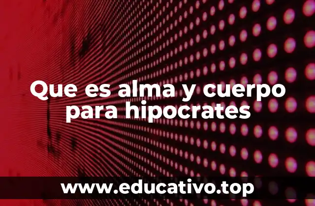 Que es alma y cuerpo para hipocrates