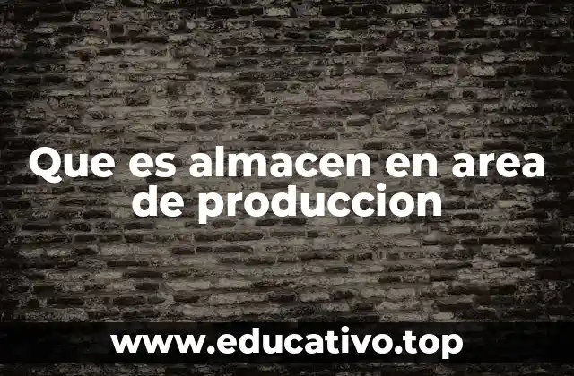 Que es almacen en area de produccion