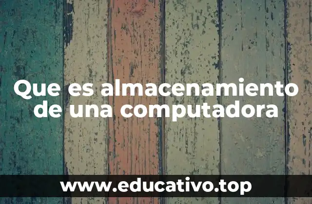 Que es almacenamiento de una computadora