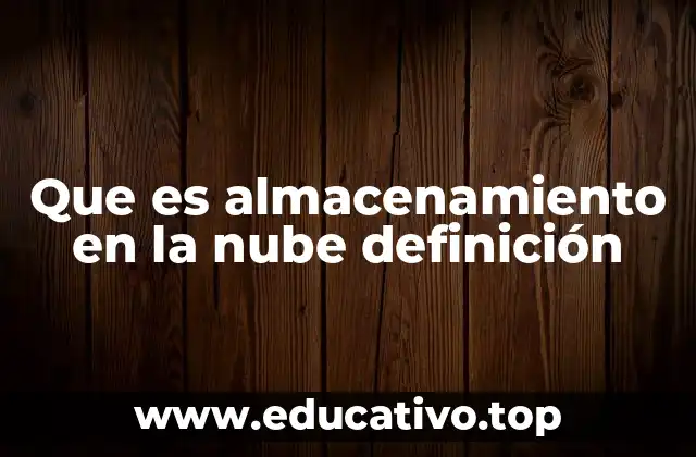 Que es almacenamiento en la nube definición