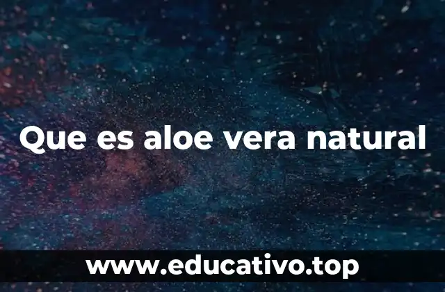 Que es aloe vera natural