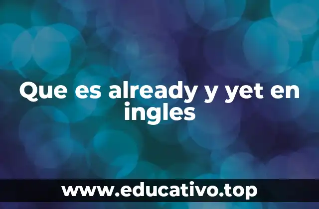 Que es already y yet en ingles
