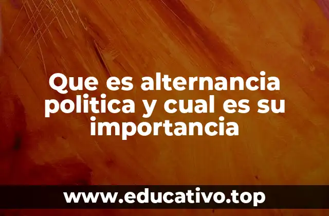 Que es alternancia politica y cual es su importancia