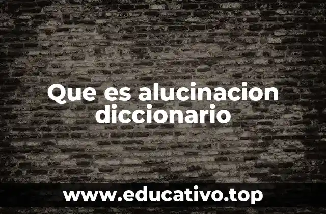 Que es alucinacion diccionario