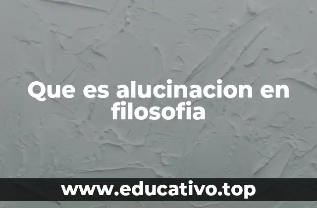 Que es alucinacion en filosofia