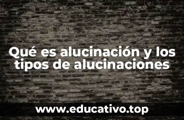 Qué es alucinación y los tipos de alucinaciones