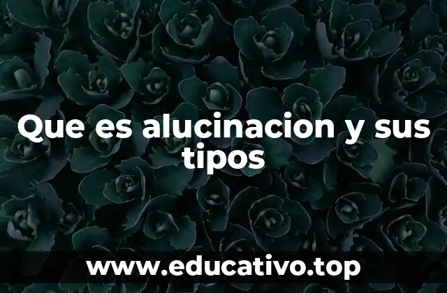 Que es alucinacion y sus tipos