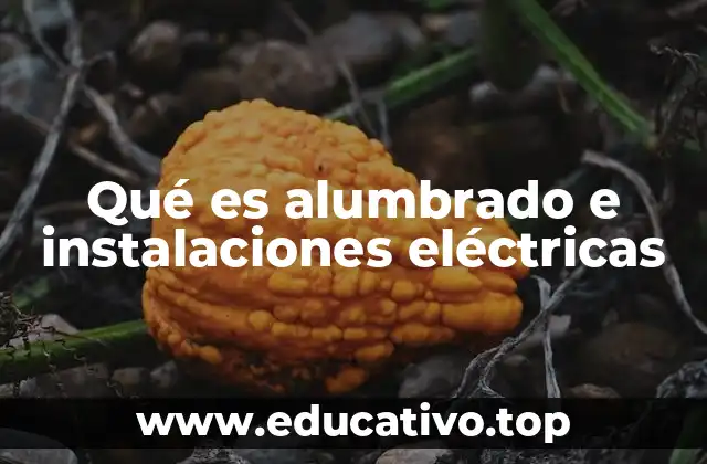 Qué es alumbrado e instalaciones eléctricas