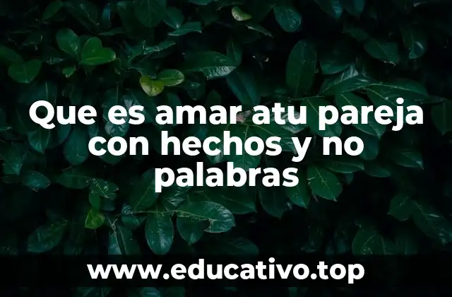 Que es amar atu pareja con hechos y no palabras