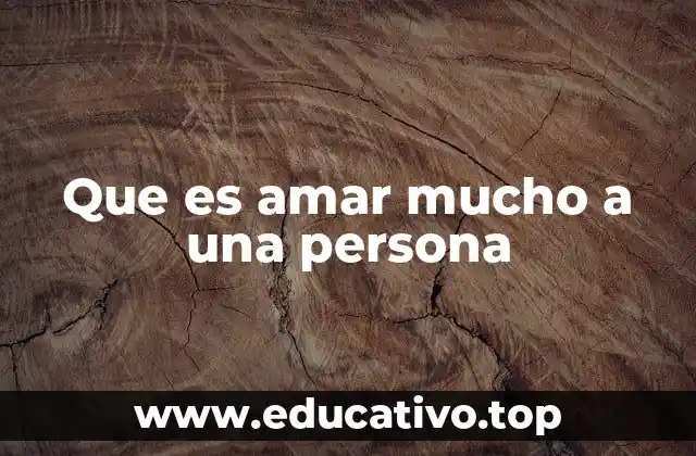 Que es amar mucho a una persona