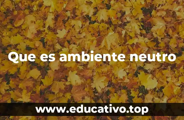 Que es ambiente neutro