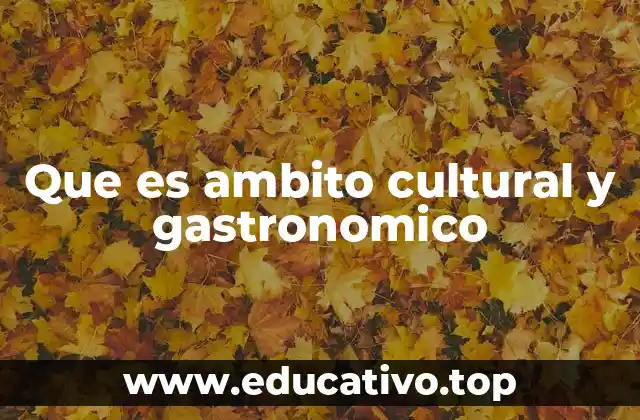 Que es ambito cultural y gastronomico