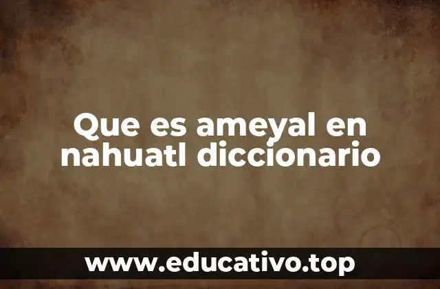 Que es ameyal en nahuatl diccionario