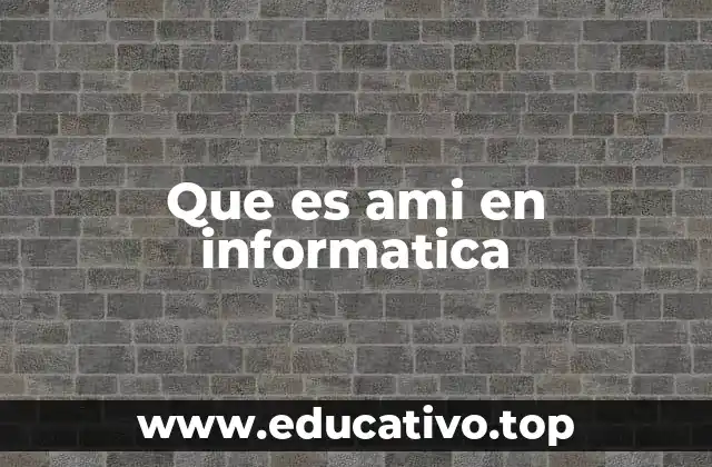 Que es ami en informatica