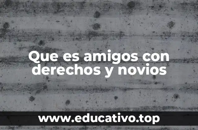 Que es amigos con derechos y novios