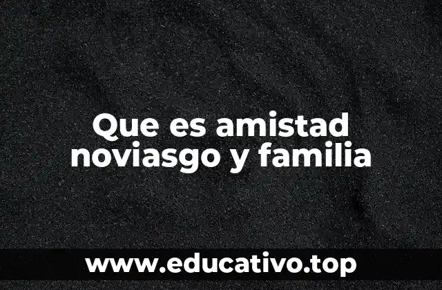 Que es amistad noviasgo y familia