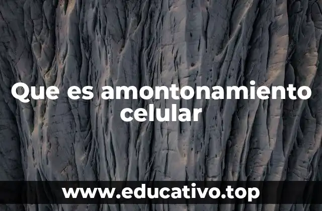 Que es amontonamiento celular