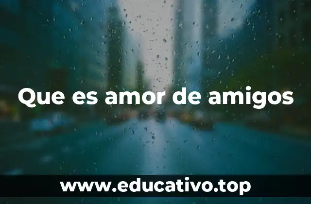 Que es amor de amigos
