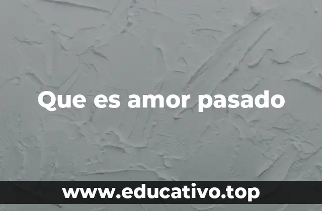 Que es amor pasado