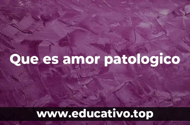 Que es amor patologico