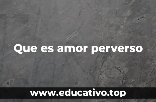 Que es amor perverso