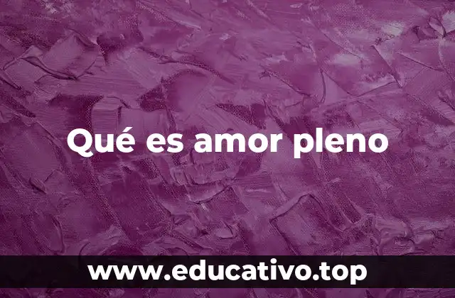 Qué es amor pleno
