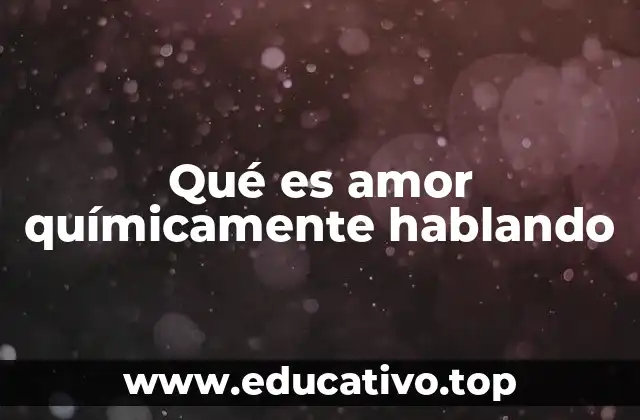 Qué es amor químicamente hablando