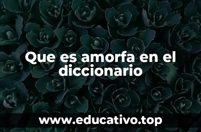 Que es amorfa en el diccionario
