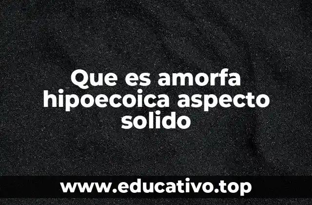 Que es amorfa hipoecoica aspecto solido