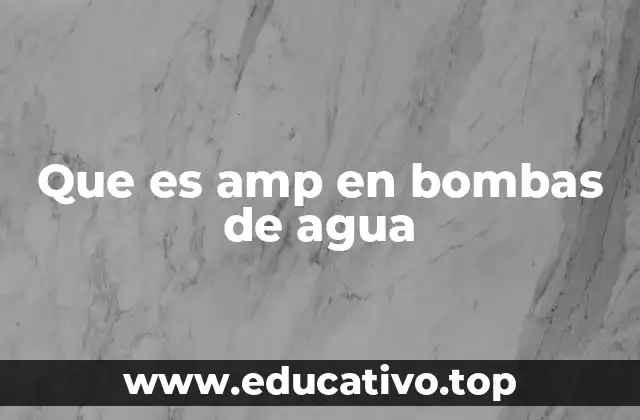 Que es amp en bombas de agua