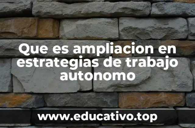 Que es ampliacion en estrategias de trabajo autonomo