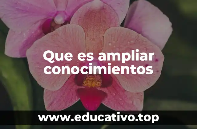 Que es ampliar conocimientos