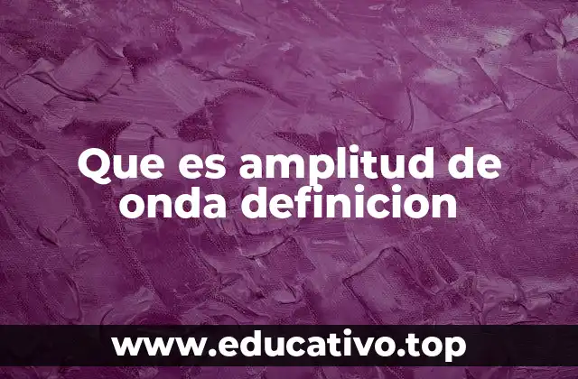 Que es amplitud de onda definicion