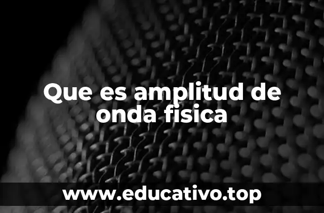 Que es amplitud de onda fisica