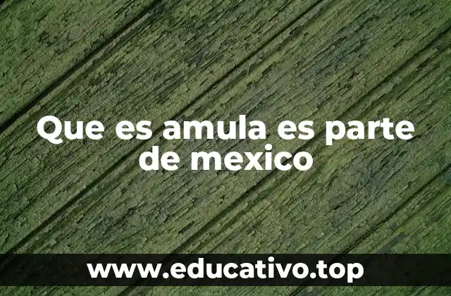 Que es amula es parte de mexico