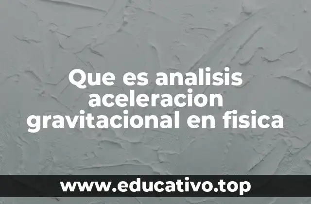 Que es analisis aceleracion gravitacional en fisica