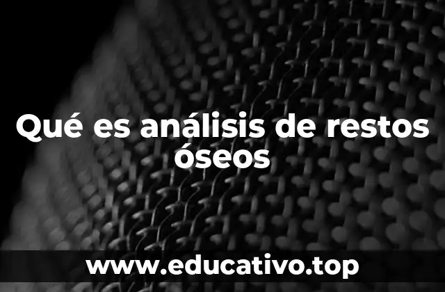 La importancia de los análisis óseos en la investigación científica