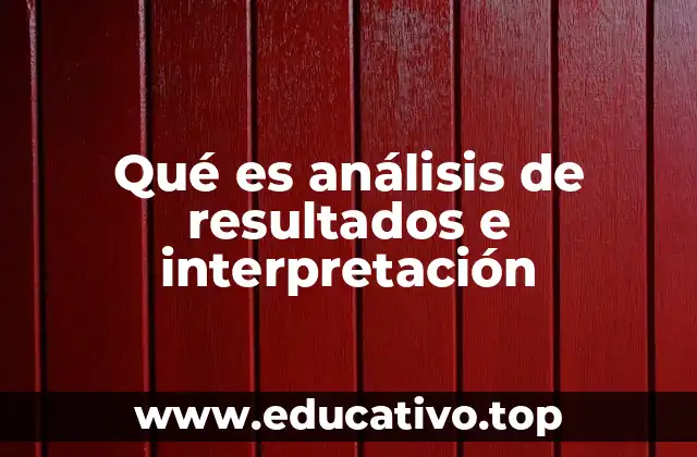 Qué es análisis de resultados e interpretación